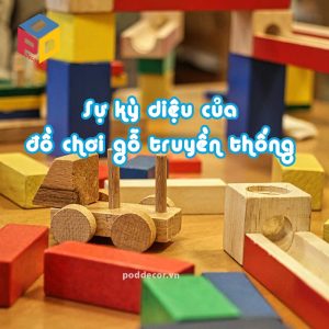 Sự kỳ diệu của đồ chơi gỗ truyền thống