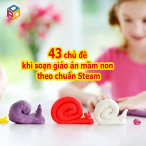 43 chủ đề khi soạn giáo án mầm non theo chuẩn Steam