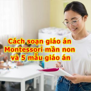 Cách soạn giáo án Montessori mầm non và 5 mẫu giáo án