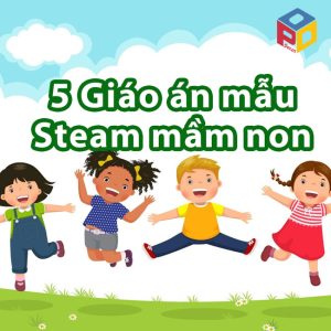 Cách Lên Giáo Án STEM Mầm Non Chuẩn BGD và 5 Giáo Án Mẫu