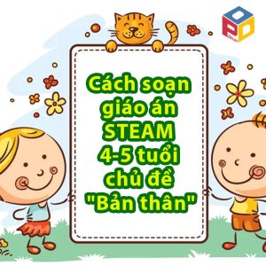 Cách soạn giáo án STEAM 4-5 tuổi chủ đề "Bản thân"