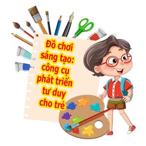 Đồ chơi sáng tạo công cụ phát triển tư duy cho trẻ