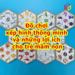 Đồ chơi xếp hình thông minh và những lợi ích cho trẻ mầm non