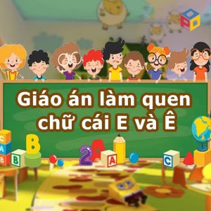 Giáo án làm quen chữ cái E và Ê