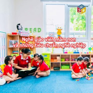 Nghề giáo viên mầm non và những tiêu chuẩn nghề nghiệp