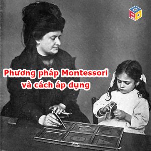 Phương pháp Montessori cho trẻ 0 6 tuổi​ và cách áp dụng