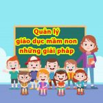 Quản lý giáo dục mầm non và những giải pháp hiệu quả