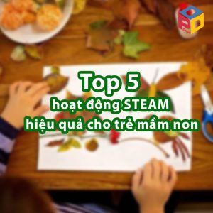Top 5 hoạt động STEAM hiệu quả cho trẻ mầm non