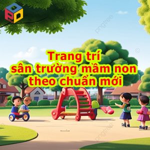 Trang trí sân trường mầm non theo chuẩn mới
