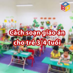 cách soạn giáo án mầm non cho trẻ 3-4 tuổi