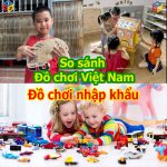 So sánh đồ chơi nhập khẩu và đồ chơi Việt Nam