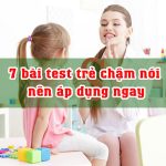 7 bài test trẻ chậm nói hiệu quả nên áp dụng ngay