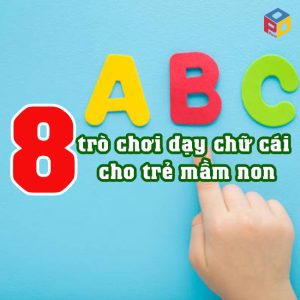 8 trò chơi dạy chữ cái cho trẻ mầm non