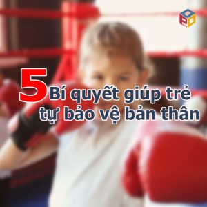 Bí quyết giúp trẻ phát triển kỹ năng tự bảo vệ bản thân