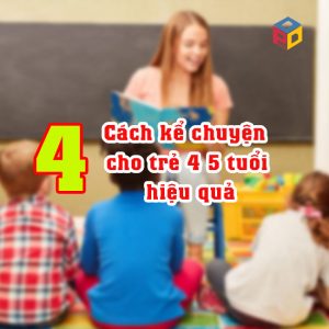 Cách kể chuyện cho trẻ mầm non 4 5 tuổi​ hiệu quả