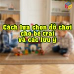 Cách lựa chọn đồ chơi cho bé trai và các lưu ý