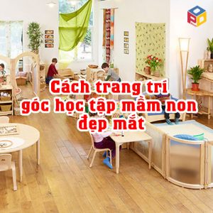 Cách trang trí góc học tập mầm non đẹp mắt