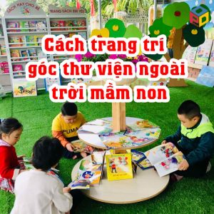 Cách trang trí góc thư viện ngoài trời mầm non