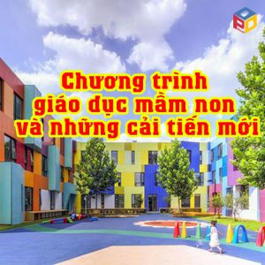 Chương trình giáo dục mầm non và những cải tiến mới