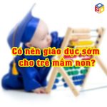 Có nên giáo dục sớm cho trẻ mầm non?