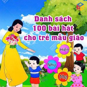 Danh sách 100 bài hát cho trẻ mẫu giáo phổ biến