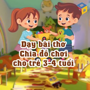 Dạy bài thơ Chia đồ chơi cho trẻ 3-4 tuổi