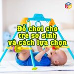 Đồ chơi cho trẻ sơ sinh và cách lựa chọn