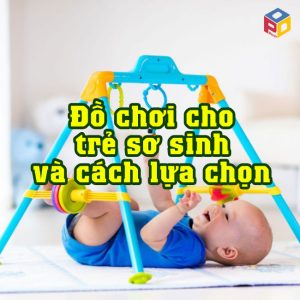 Đồ chơi cho trẻ sơ sinh và cách lựa chọn