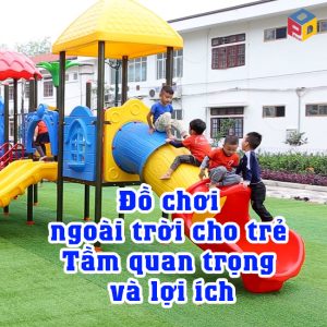 Đồ chơi ngoài trời cho trẻ: Tầm quan trọng và lợi ích