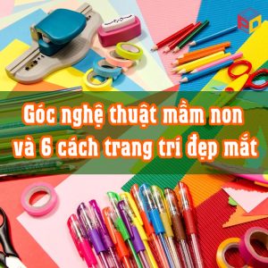 Góc nghệ thuật mầm non và 6 cách trang trí đẹp mắt