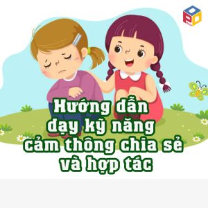 Hướng dẫn dạy kỹ năng cảm thông chia sẻ và hợp tác