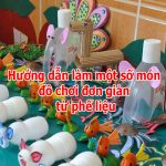 Hướng dẫn làm một số món đồ chơi đơn giản từ phế liệu