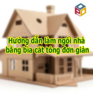 Hướng dẫn làm ngôi nhà bằng bìa cát tông đơn giản