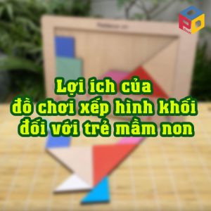 Lợi ích của bộ đồ chơi xếp hình khối đối với trẻ mầm non