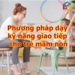 Phương pháp dạy kỹ năng giao tiếp cho trẻ mầm non