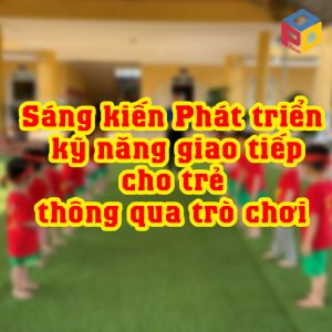 Sáng kiến Phát triển kỹ năng giao tiếp cho trẻ thông qua trò chơi