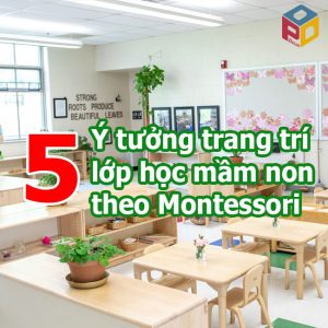 Ý tưởng trang trí lớp học mầm non theo Montessori
