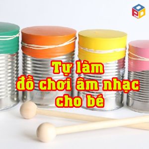 Đồ chơi âm nhạc tự làm cho bé​