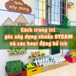 Trang trí góc xây dựng mầm non chuẩn steam