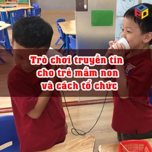 Trò chơi truyền tin cho trẻ mầm non và cách tổ chức