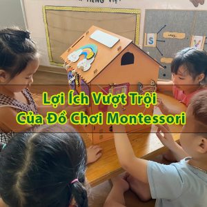 Lợi Ích Vượt Trội Của Đồ Chơi Montessori